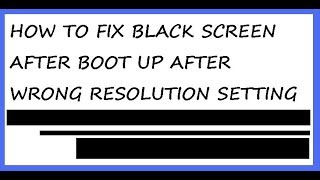 How To Fix Black Screen After Boot Up After Setting Wrong Resolution Setting In Windows