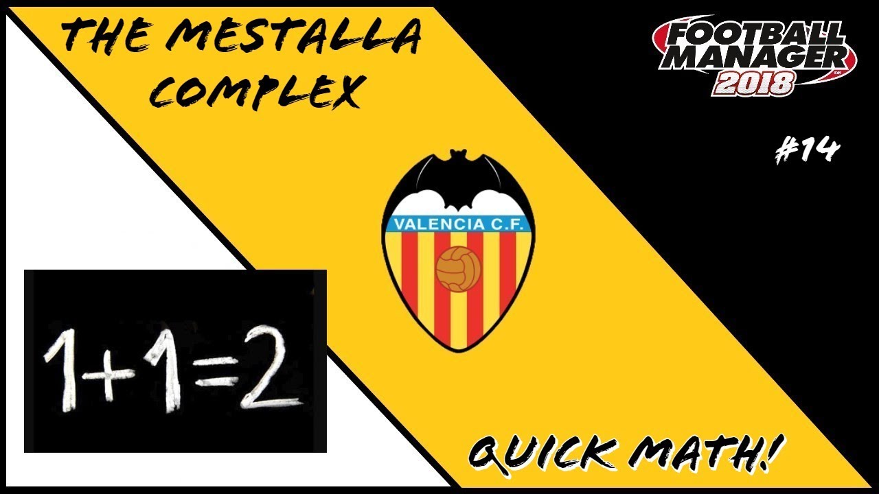 FM18 - The Mestalla Complex - Episode 14 - Basic Math