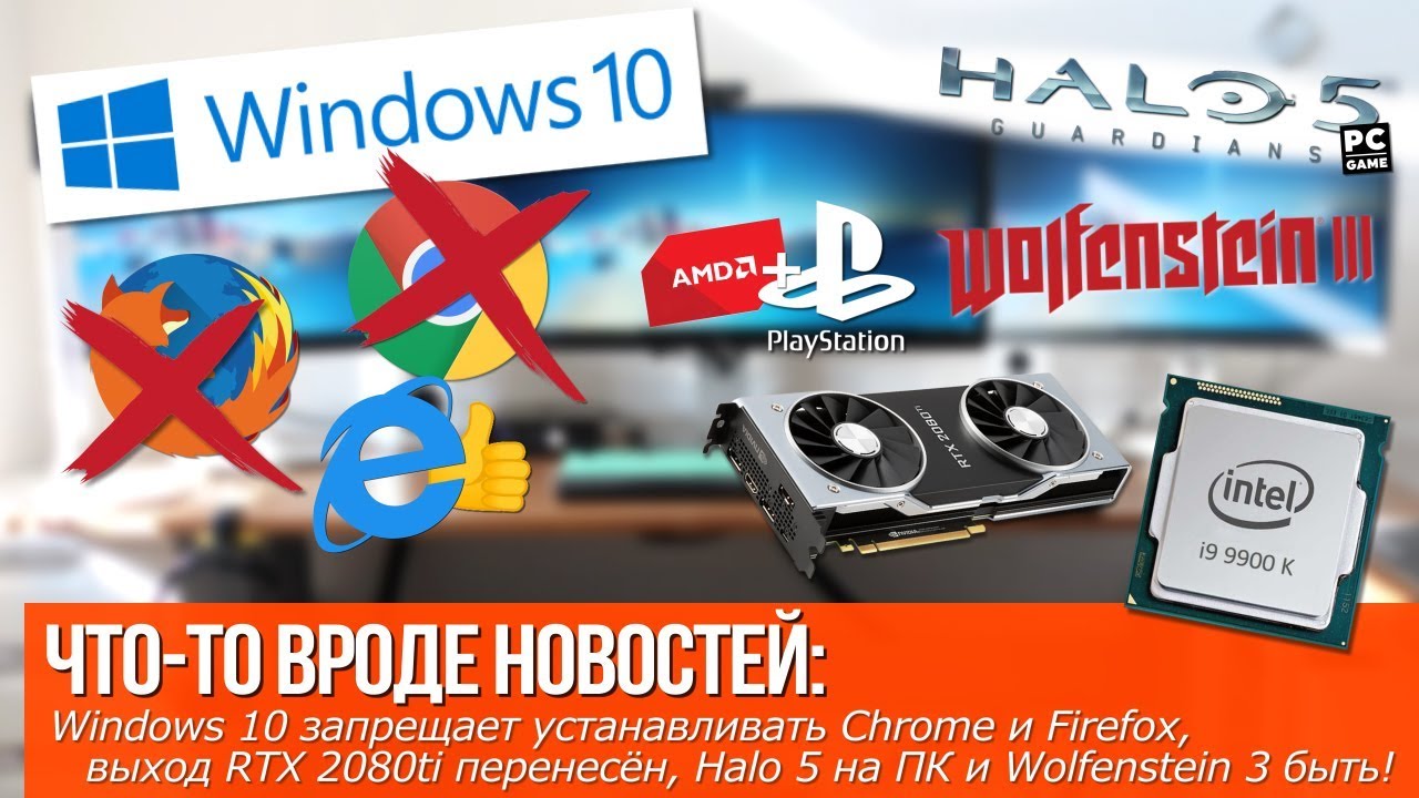 Windows 10 запрещает установку Chrome! Выход RTX 2080ti перенесён, Halo5 на PC и Wolfenstein3 быть!