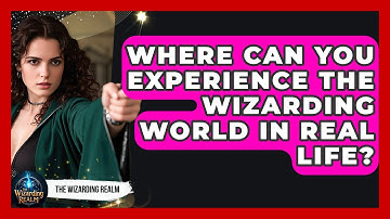 Where Can You Experience the Wizarding World in Real Life? - The Wizarding Realm