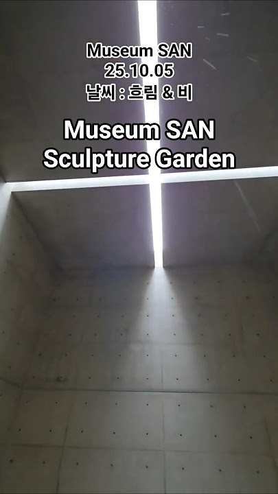 Museum SAN Exhibition & Outdoor Sculpture Garden | Wonju, Korea (2025)