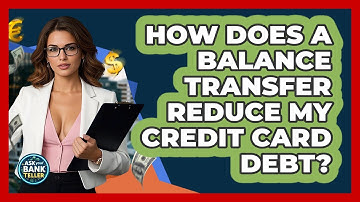 How Does A Balance Transfer Reduce My Credit Card Debt? - Ask Your Bank Teller