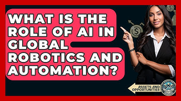 What Is The Role Of AI In Global Robotics And Automation? - AssetsandOpportunity.org