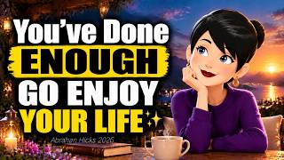 You’ve Done Enough — Go Enjoy Your Life ✨Abraham Hicks 2026