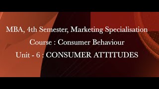MBA, 4th Sem, Marketing Specialisation, Course : Consumer Behaviour, Unit - 6 : CONSUMER ATTITUDES