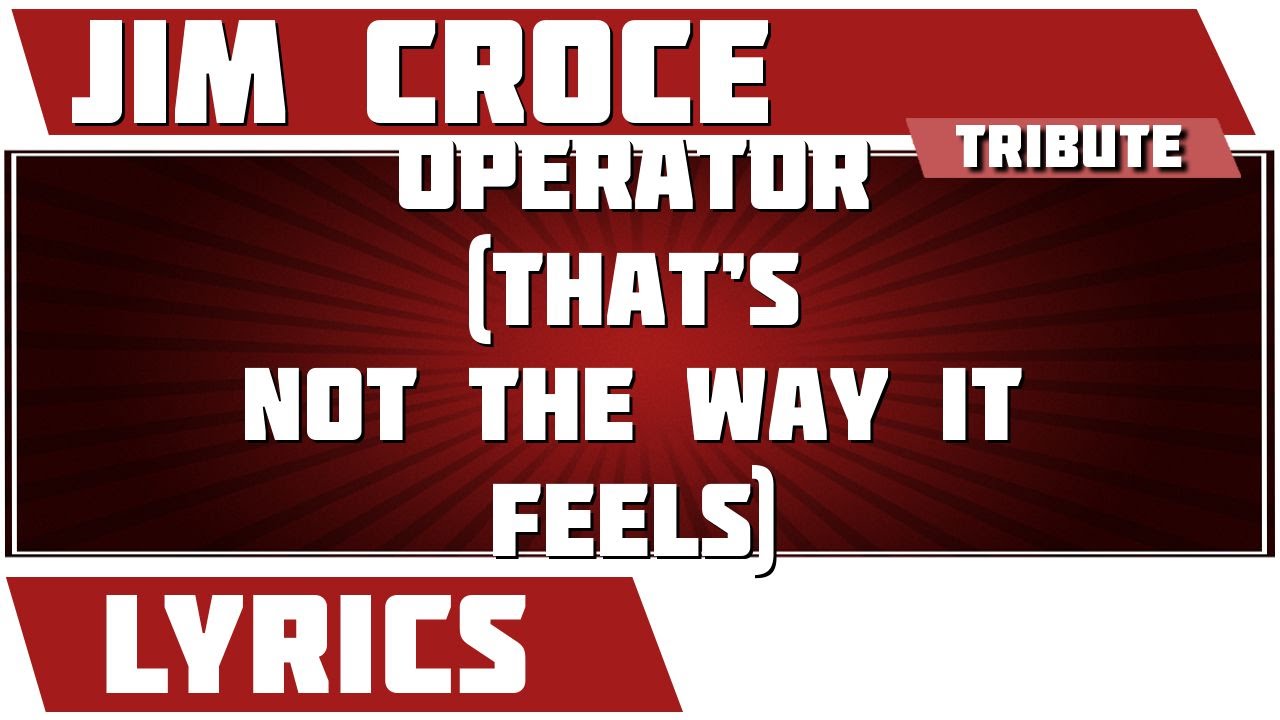Operator (that's Not The Way It Feels) - Jim Croce tribute - Lyrics Operator (that's Not The Way It Feels) - Jim Croce tribute - Lyrics
