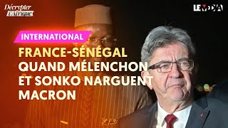 FRANCESÉNÉGAL : QUAND MÉLENCHON ET SONKO NARGUENT MACRON