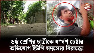 ৬ষ্ঠ শ্রেণির ছাত্রীকে ধ*র্ষণ চেষ্টার অভিযোগ ইউপি সদস্যের বিরুদ্ধে! | Rangpur | Channel 24