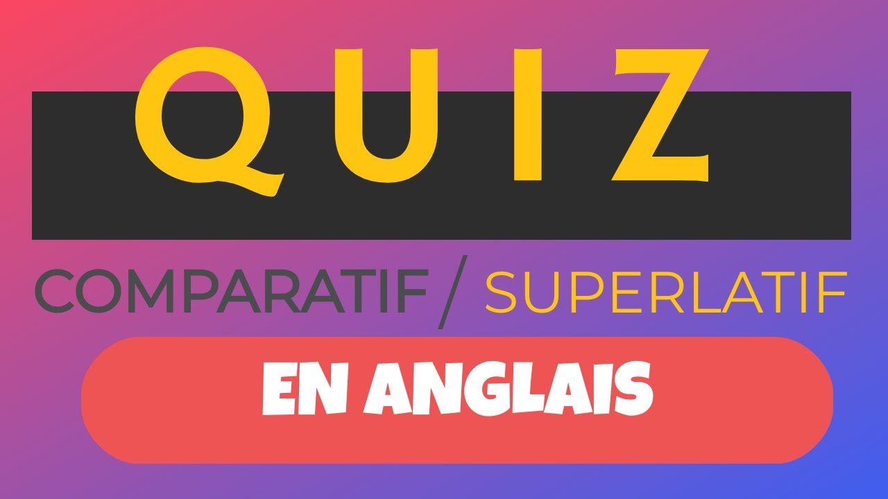 Quiz en Anglais - Comparatif et Superlatif
