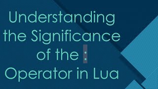 Understanding the Significance of the : Operator in Lua