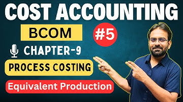 Process Costing Part-5 | Equivalent Production | Cost Accounting | BCOM/BBA