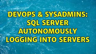 DevOps & SysAdmins: SQL Server autonomously logging into servers Information
