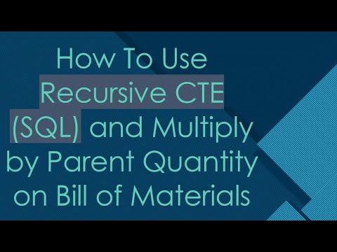 How To Use Recursive CTE (SQL) and Multiply by Parent Quantity on Bill of Materials