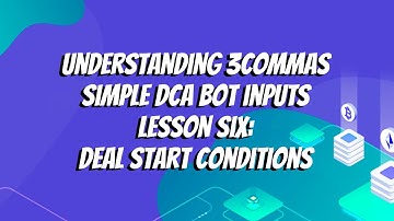 Understanding 3commas Simple DCA Bot Inputs Lesson Six: Deal Start Conditons