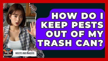 How Do I Keep Pests Out Of My Trash Can? - Insects and Invaders