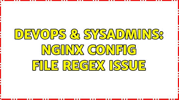 DevOps & SysAdmins: Nginx Config File Regex Issue