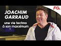 Joachim garraud une vie techno  son maxximum  interview fg 2020