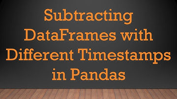 Subtracting DataFrames with Different Timestamps in Pandas