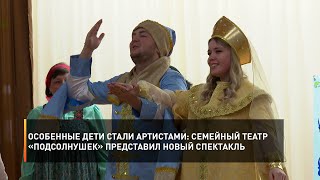 Особенные дети стали артистами: семейный театр «Подсолнушек» представил новый спектакль