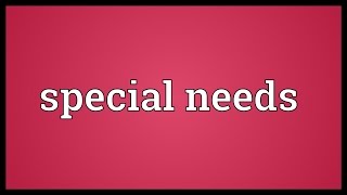 Special needs Meaning