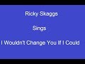 I Wouldn't Change You If I Could+ OnScreen Lyrics ---Ricky Skaggs