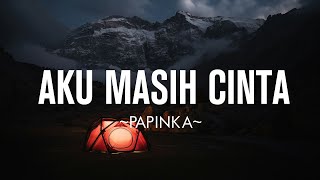 Aku Masih Cinta - Papinka - Lirik Lagu