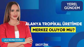 Alanya Tropikal Üretimde Merkez Oluyor Mu? | Tahir Göktepe | Lale Elmacıoğlu | Yerel Gündem screenshot 1