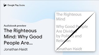 The Righteous Mind: Why Good People Are Divided… by Jonathan Haidt · Audiobook preview