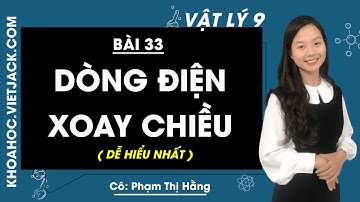 Vật lí 9 - Bài 33 - Dòng điện xoay chiều - Cô Phạm Thị Hằng (DỄ HIỂU NHẤT)