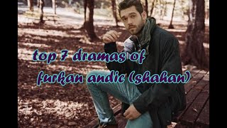 TOP 7 FURKAN ANDIC DRAMAS YOU MUST WATCH