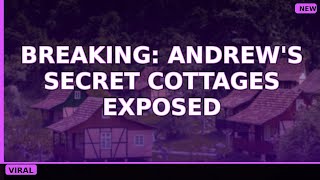 BREAKING: Andrew's Secret Cottages EXPOSED