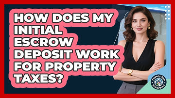 How Does My Initial Escrow Deposit Work For Property Taxes? - Property Taxes Uncovered