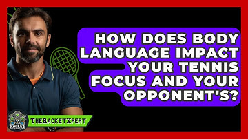 How Does Body Language Impact Your Tennis Focus And Your Opponent