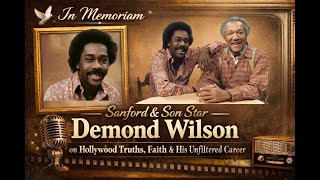 In Memoriam: Sanford & Son Star Demond Wilson on Hollywood Truths, Faith and His Unfiltered Career!