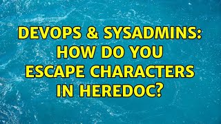 DevOps & SysAdmins: How do you escape characters in heredoc? (2 Solutions!!)
