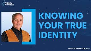 Andrew Wommack 2024  Knowing Your True Identity