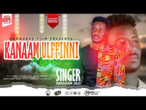 KANAAM ULFFINNII KOO NEW SONG SINGER ABRAHAM JILO Feat Lediya Derese