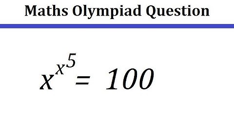 x^x^5 = 100 | Maths Olympiad Question | Exponential Equations | Method and Answer