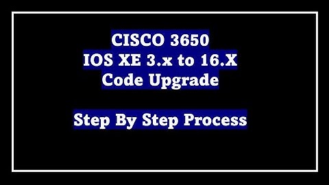 Cisco Catalyst 3650 IOS XE Code Upgrade   Step by Step Upgrade Procedure   IOS XE 3 x to 16 2 Code