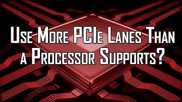 Use More PCIe Lanes Than a Processor Supports?