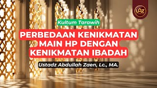 Perbedaan Kenikmatan Main HP dengan Kenikmatan Ibadah - Ustadz Abdullah Zaen., Lc., MA.