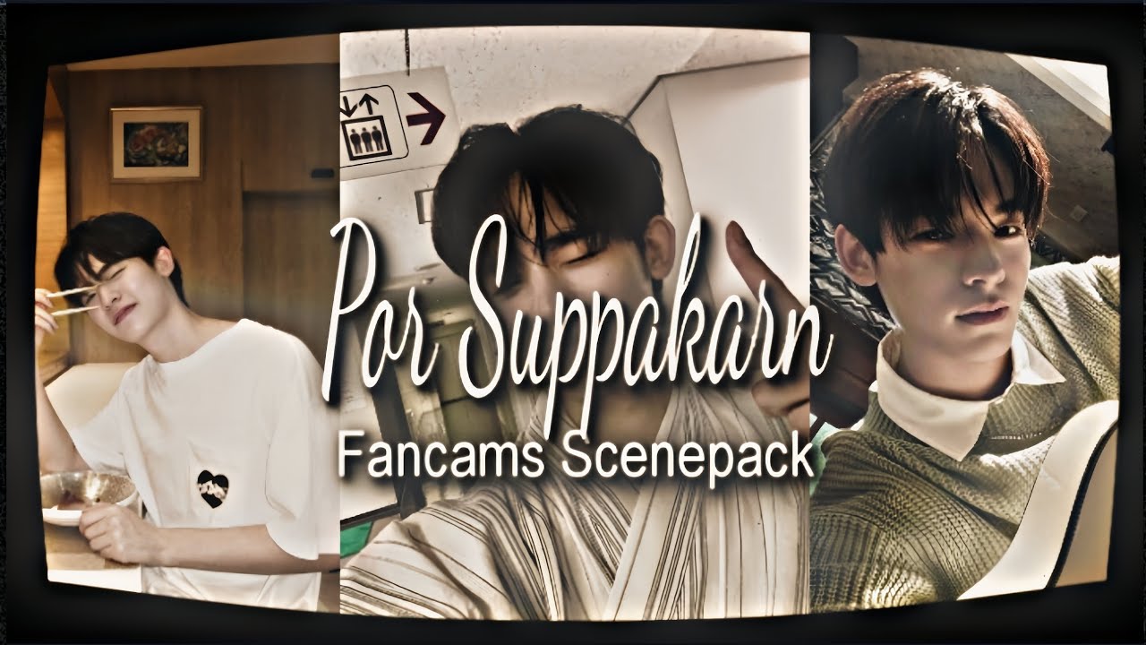 Por Suppakarn Fancams Scenepack