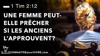 UNE FEMME PEUT-ELLE PRECHER SI LES PASTEURS L'APPROUVENT? 1 Timothée 2:12