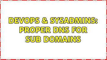 DevOps & SysAdmins: Proper DNS for sub domains