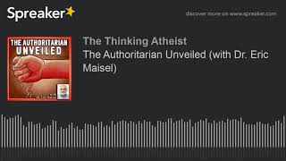 The Authoritarian Unveiled (with Dr. Eric Maisel)