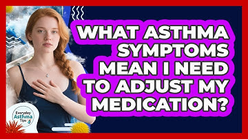 What Asthma Symptoms Mean I Need To Adjust My Medication? - Everyday Asthma Tips