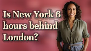 Is New York 6 hours behind London