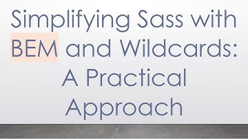 Simplifying Sass with BEM and Wildcards: A Practical Approach