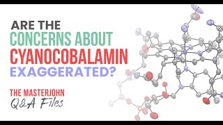 Are the concerns about cyanocobalamin exaggerated?