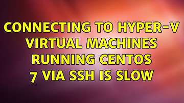 Connecting to Hyper-V Virtual Machines Running CentOS 7 via SSH is Slow